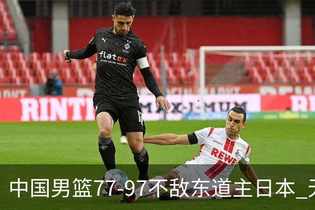 中国男篮77-97不敌东道主日本 无缘亚运会男篮决赛